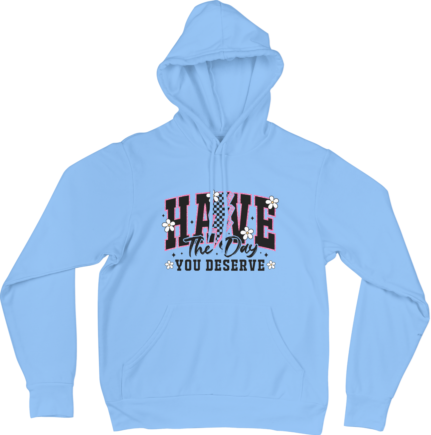 Have The Day You Deserve Hoodie