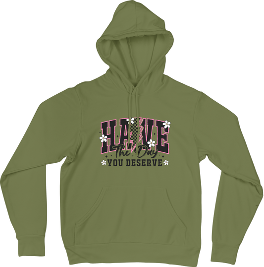 Have The Day You Deserve Hoodie