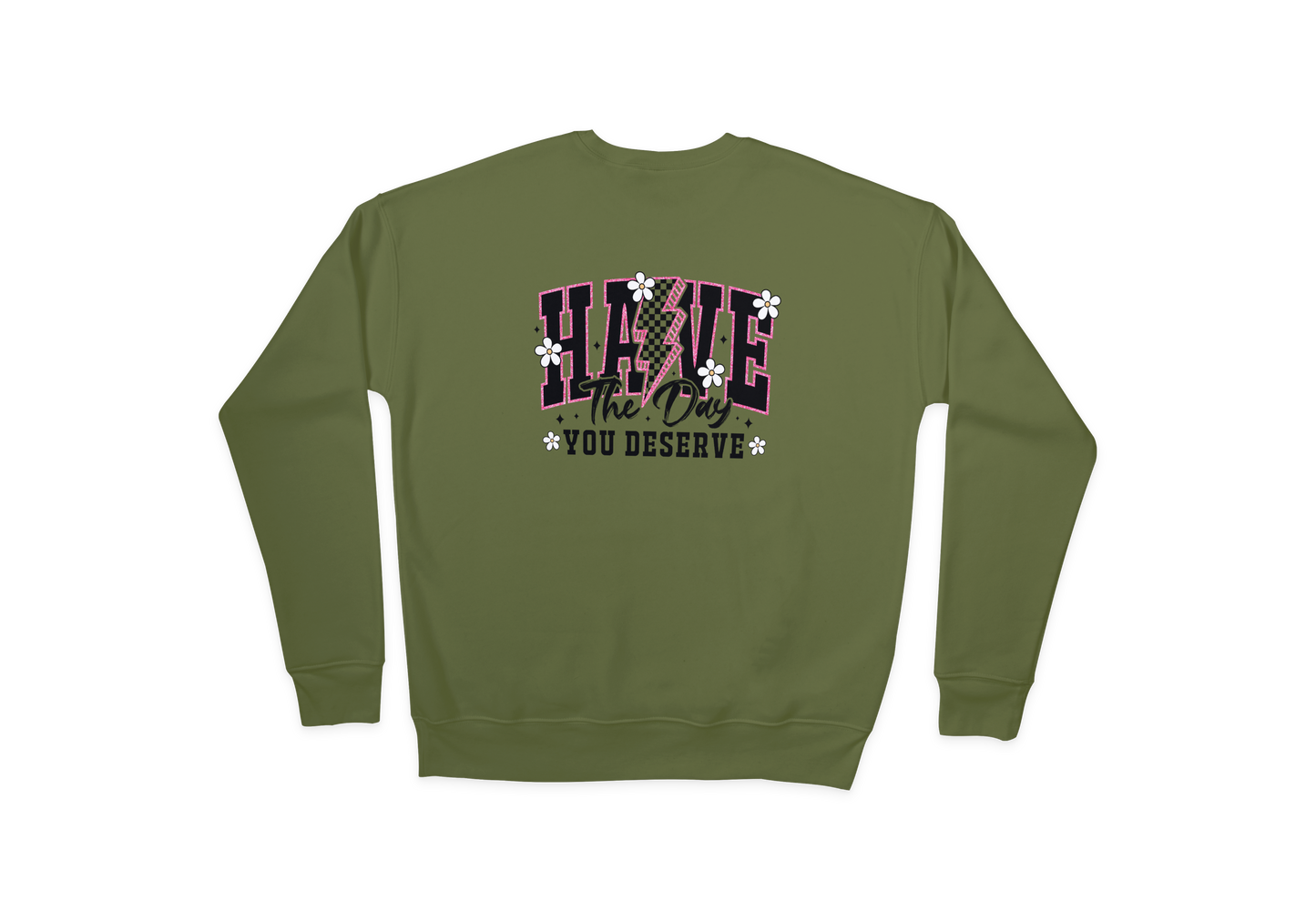 Have The Day You deserve Sweatshirt