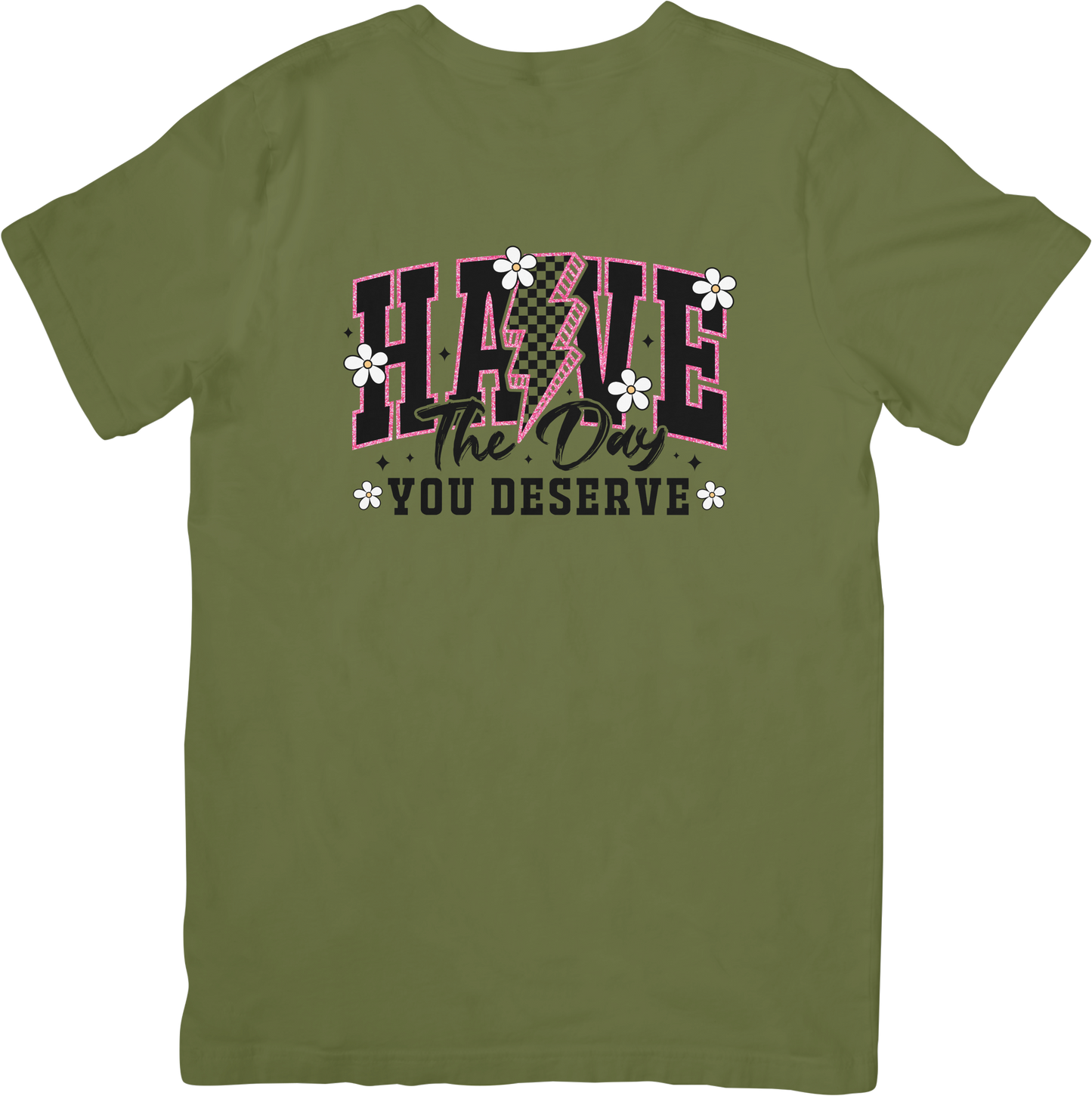 Have the day you deserve T-shirt