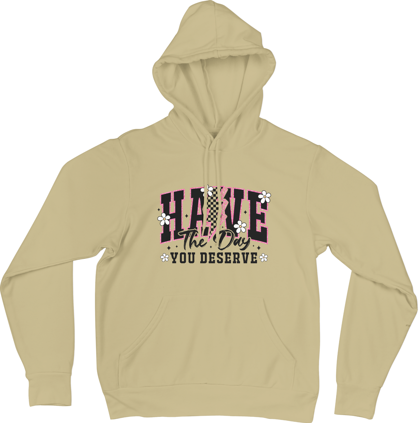 Have The Day You Deserve Hoodie