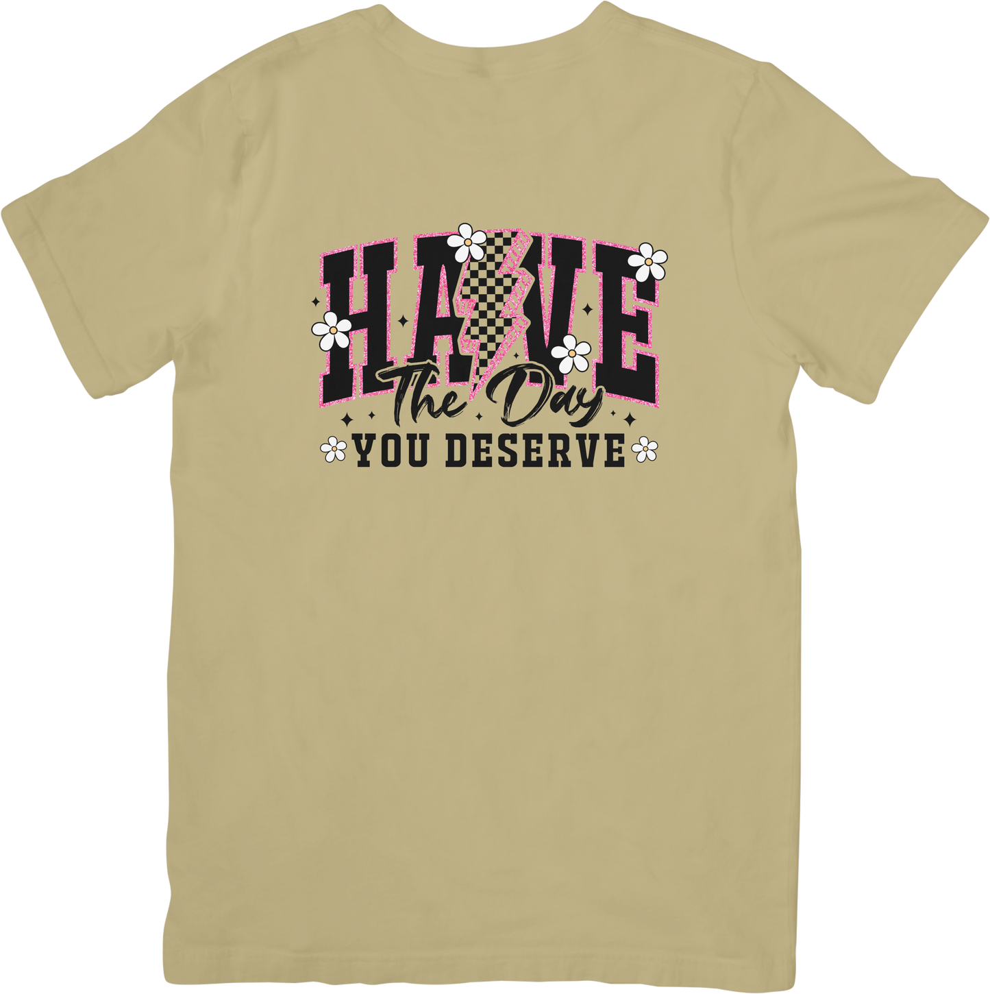 Have the day you deserve T-shirt