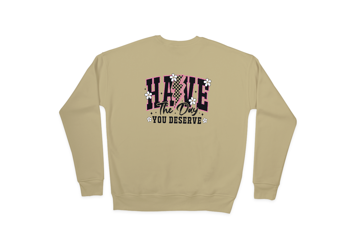 Have The Day You deserve Sweatshirt