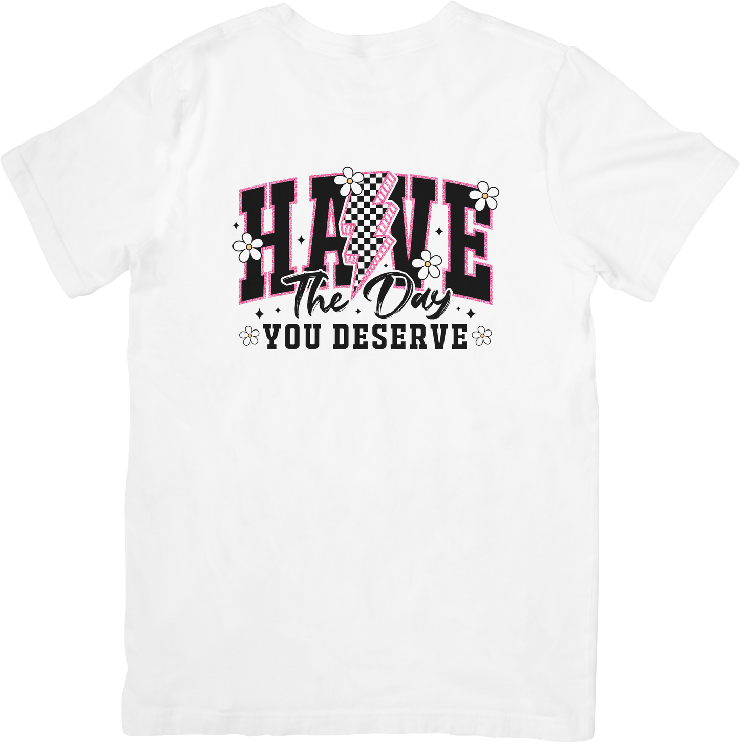 Have the day you deserve T-shirt